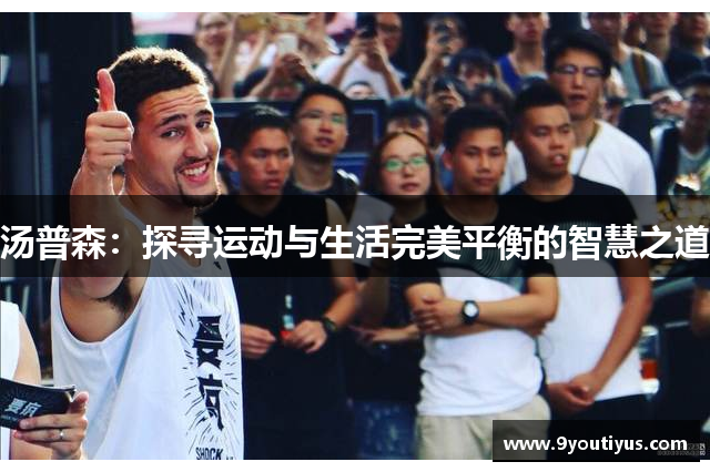 汤普森:探寻运动与生活完美平衡的智慧之道 汤普森:探寻运动与生活完美平衡的智慧之道