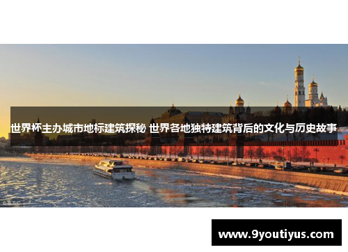 世界杯主办城市地标建筑探秘 世界各地独特建筑背后的文化与历史故事