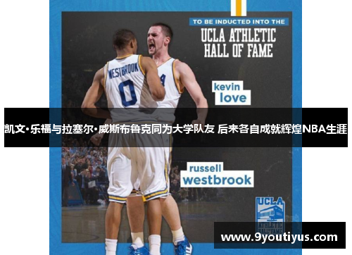 凯文·乐福与拉塞尔·威斯布鲁克同为大学队友 后来各自成就辉煌NBA生涯 凯文·乐福与拉塞尔·威斯布鲁克同为大学队友 后来各自成就辉煌NBA生涯