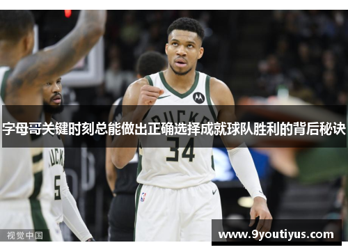 字母哥关键时刻总能做出正确选择成就球队胜利的背后秘诀 字母哥关键时刻总能做出正确选择成就球队胜利的背后秘诀