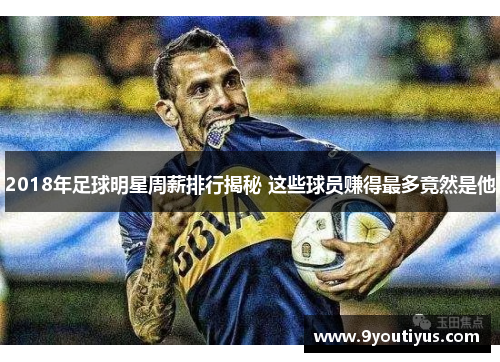 2018年足球明星周薪排行揭秘 这些球员赚得最多竟然是他 2018年足球明星周薪排行揭秘 这些球员赚得最多竟然是他