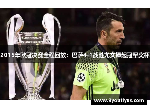 2015年欧冠决赛全程回放:巴萨4-1战胜尤文捧起冠军奖杯 2015年欧冠决赛全程回放:巴萨4-1战胜尤文捧起冠军奖杯
