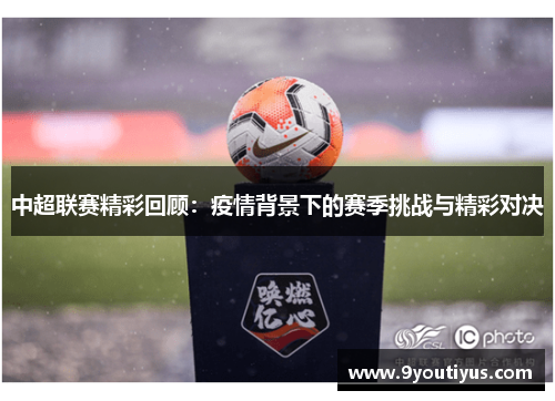 中超联赛精彩回顾:疫情背景下的赛季挑战与精彩对决 中超联赛精彩回顾:疫情背景下的赛季挑战与精彩对决