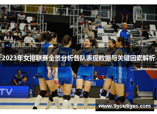 2023年女排联赛全景分析各队表现数据与关键因素解析 2023年女排联赛全景分析各队表现数据与关键因素解析