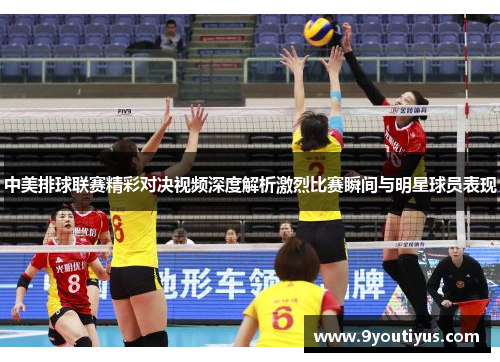 中美排球联赛精彩对决视频深度解析激烈比赛瞬间与明星球员表现 中美排球联赛精彩对决视频深度解析激烈比赛瞬间与明星球员表现