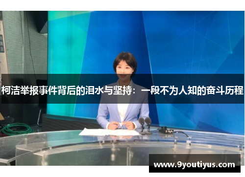 柯洁举报事件背后的泪水与坚持:一段不为人知的奋斗历程 柯洁举报事件背后的泪水与坚持:一段不为人知的奋斗历程