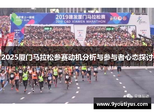 2025厦门马拉松参赛动机分析与参与者心态探讨 2025厦门马拉松参赛动机分析与参与者心态探讨
