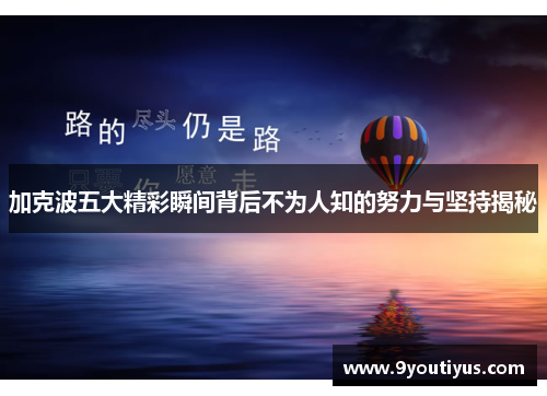 加克波五大精彩瞬间背后不为人知的努力与坚持揭秘 加克波五大精彩瞬间背后不为人知的努力与坚持揭秘