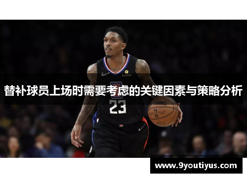 替补球员上场时需要考虑的关键因素与策略分析 替补球员上场时需要考虑的关键因素与策略分析