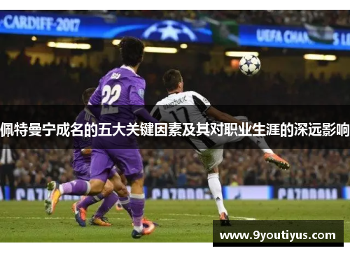 佩特曼宁成名的五大关键因素及其对职业生涯的深远影响