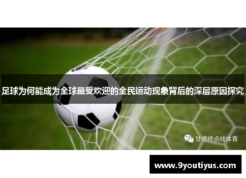 足球为何能成为全球最受欢迎的全民运动现象背后的深层原因探究